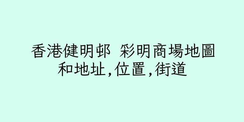 香港健明邨 彩明商場地圖和地址,位置,街道