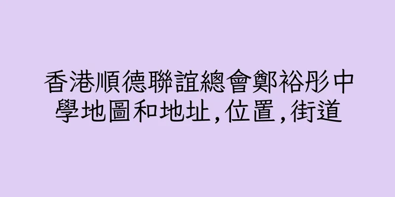 香港順德聯誼總會鄭裕彤中學地圖和地址,位置,街道