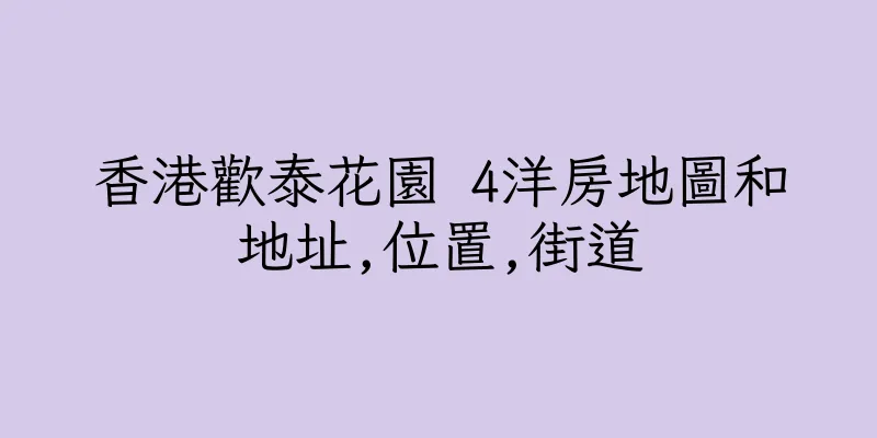 香港歡泰花園 4洋房地圖和地址,位置,街道