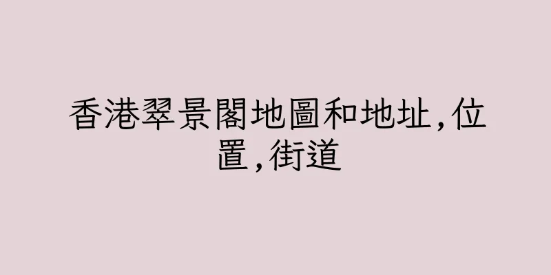 香港翠景閣地圖和地址,位置,街道