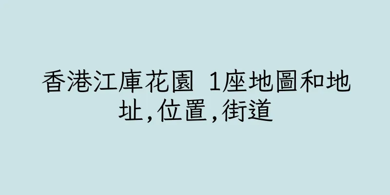 香港江庫花園 1座地圖和地址,位置,街道