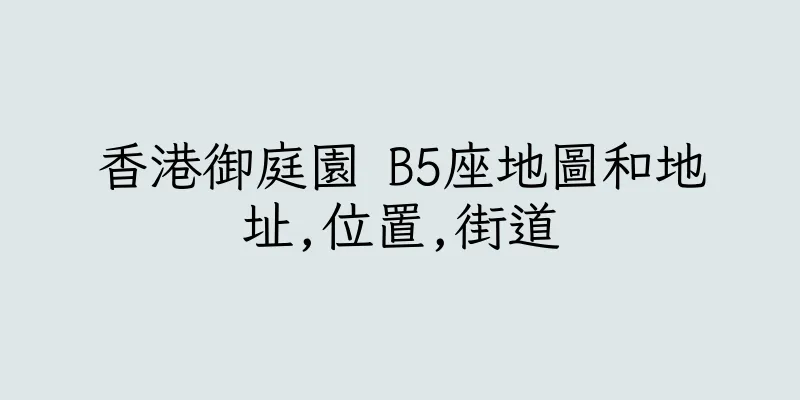 香港御庭園 B5座地圖和地址,位置,街道