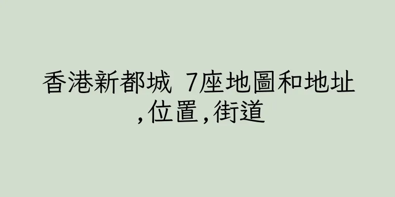 香港新都城 7座地圖和地址,位置,街道