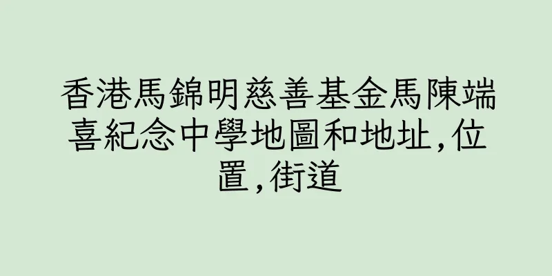 香港馬錦明慈善基金馬陳端喜紀念中學地圖和地址,位置,街道