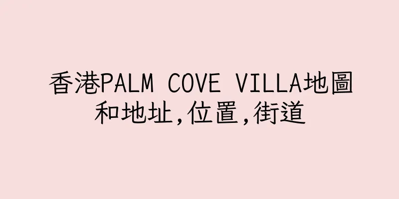 香港PALM COVE VILLA地圖和地址,位置,街道