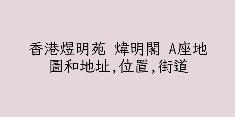 香港煜明苑 煒明閣 A座地圖和地址,位置,街道