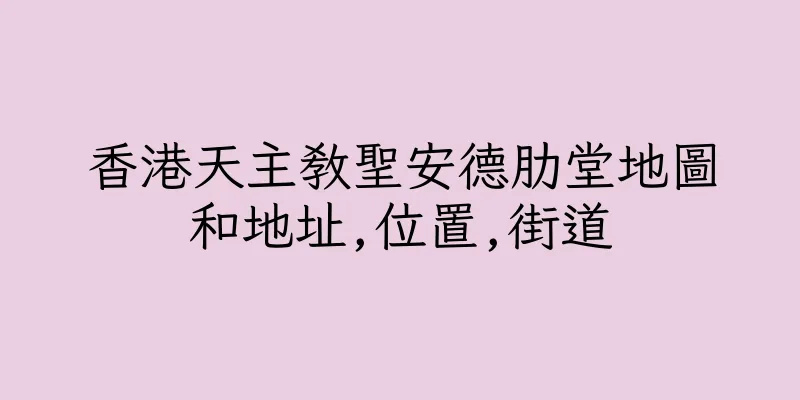 香港天主教聖安德肋堂地圖和地址,位置,街道