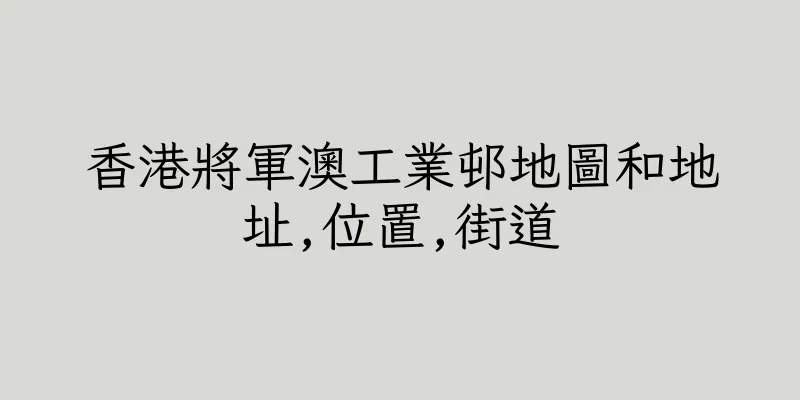 香港將軍澳工業邨地圖和地址,位置,街道