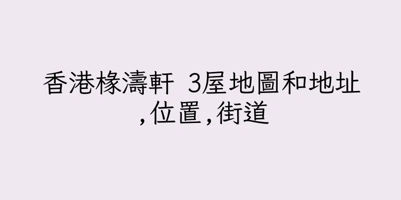 香港椽濤軒 3屋地圖和地址,位置,街道