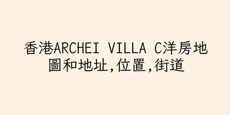 香港ARCHEI VILLA C洋房地圖和地址,位置,街道