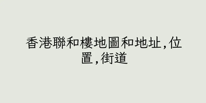 香港聯和樓地圖和地址,位置,街道