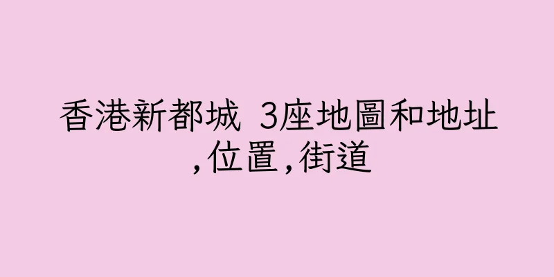 香港新都城 3座地圖和地址,位置,街道
