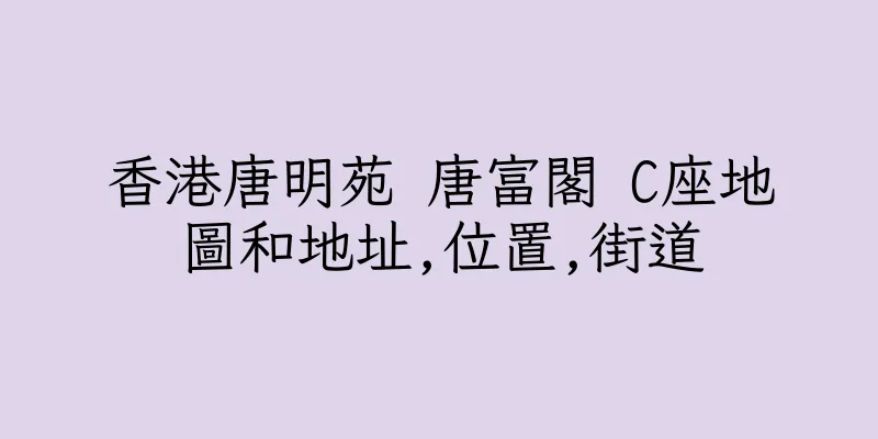 香港唐明苑 唐富閣 C座地圖和地址,位置,街道