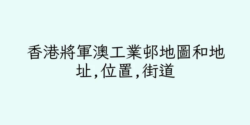 香港將軍澳工業邨地圖和地址,位置,街道