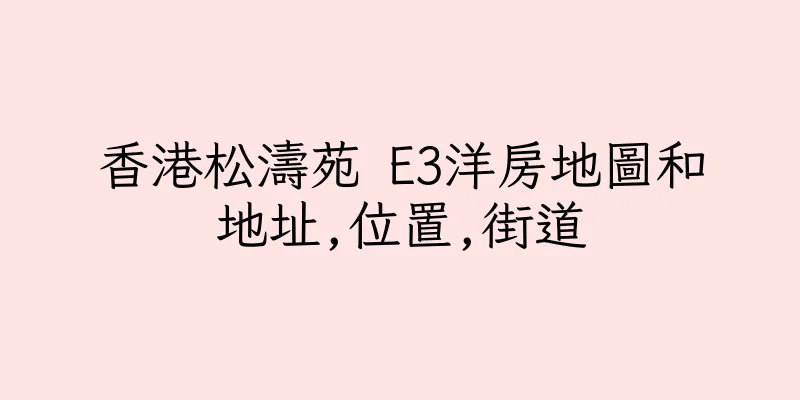 香港松濤苑 E3洋房地圖和地址,位置,街道