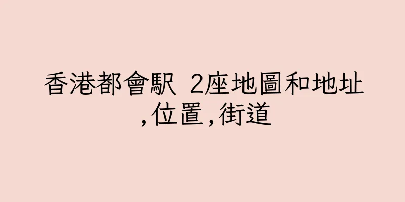 香港都會駅 2座地圖和地址,位置,街道