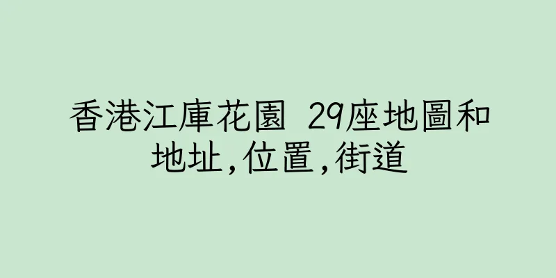 香港江庫花園 29座地圖和地址,位置,街道