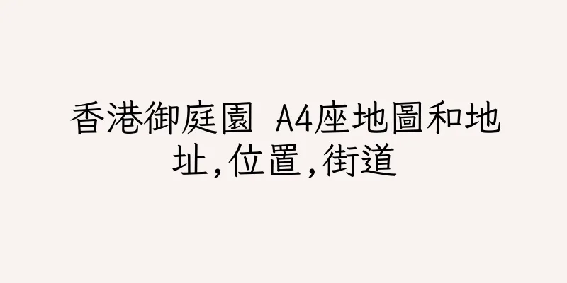 香港御庭園 A4座地圖和地址,位置,街道