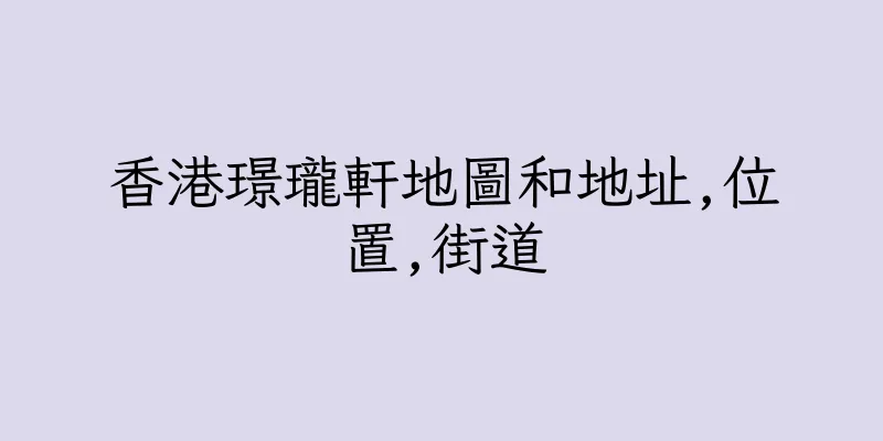 香港璟瓏軒地圖和地址,位置,街道