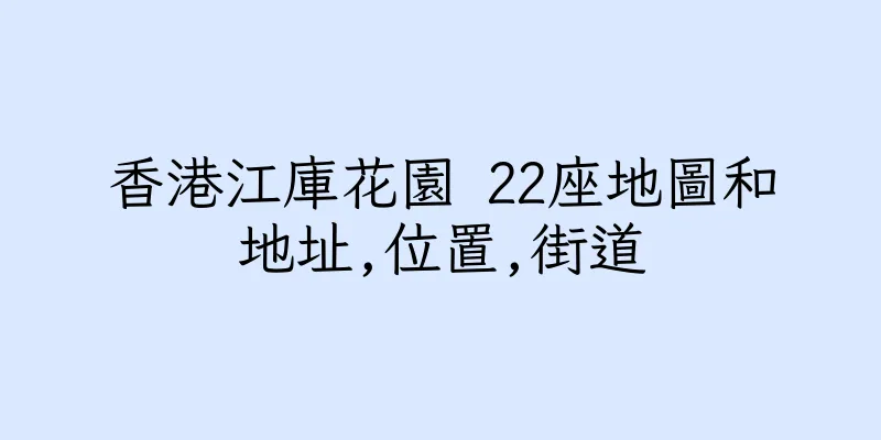 香港江庫花園 22座地圖和地址,位置,街道