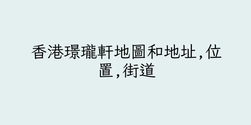 香港璟瓏軒地圖和地址,位置,街道