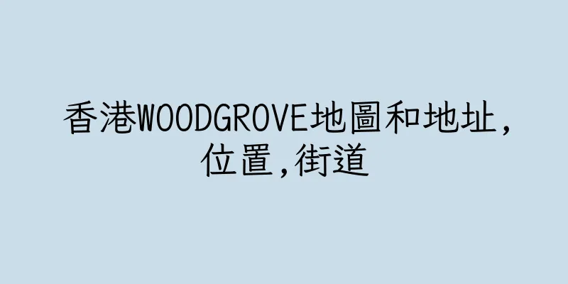 香港WOODGROVE地圖和地址,位置,街道