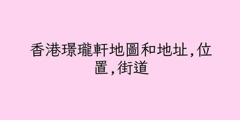 香港璟瓏軒地圖和地址,位置,街道