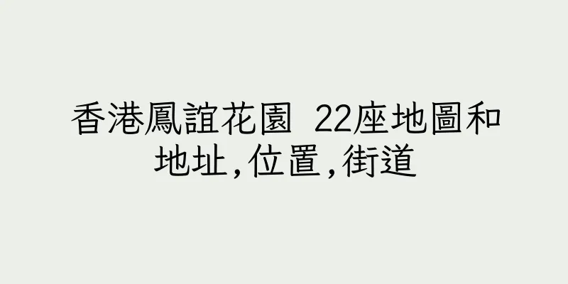 香港鳳誼花園 22座地圖和地址,位置,街道