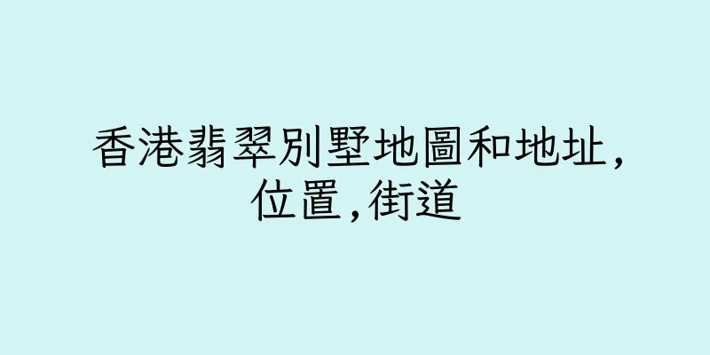 香港翡翠別墅地圖和地址,位置,街道
