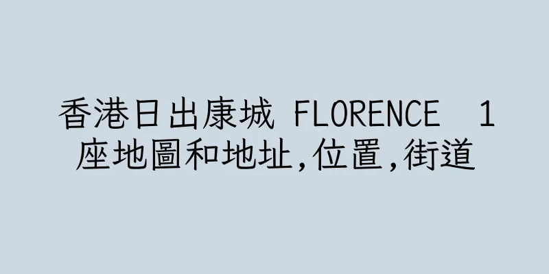 香港日出康城 FLORENCE  1座地圖和地址,位置,街道
