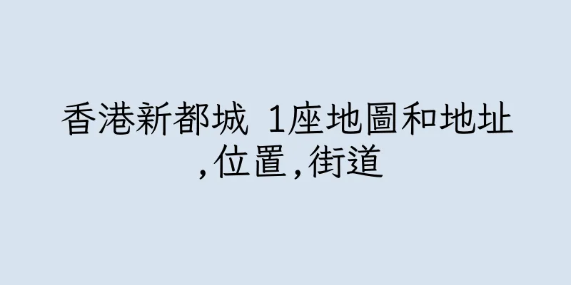 香港新都城 1座地圖和地址,位置,街道