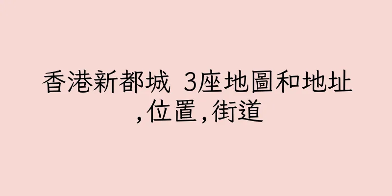 香港新都城 3座地圖和地址,位置,街道