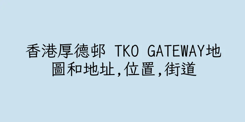 香港厚德邨 TKO GATEWAY地圖和地址,位置,街道