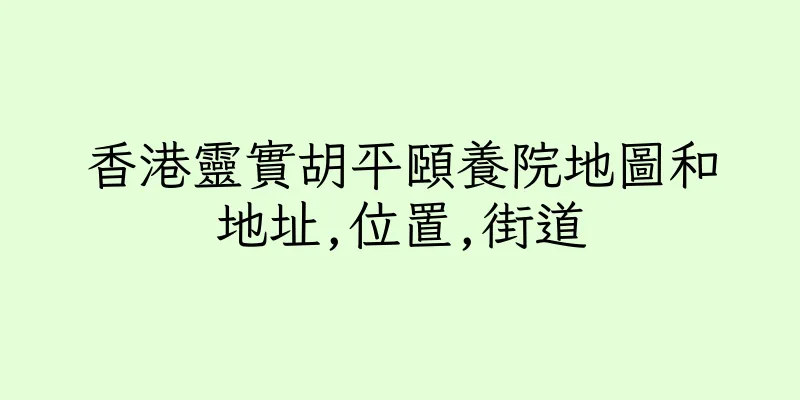 香港靈實胡平頤養院地圖和地址,位置,街道