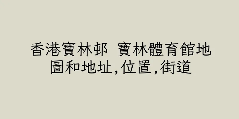 香港寶林邨 寶林體育館地圖和地址,位置,街道