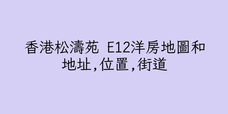 香港松濤苑 E12洋房地圖和地址,位置,街道