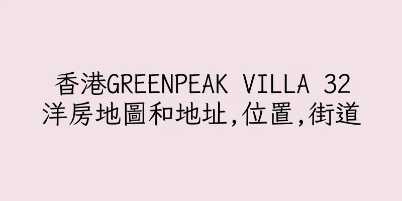 香港GREENPEAK VILLA 32洋房地圖和地址,位置,街道