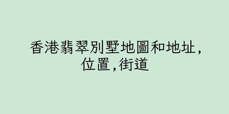 香港翡翠別墅地圖和地址,位置,街道