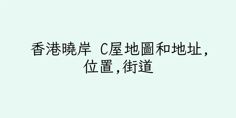 香港曉岸 C屋地圖和地址,位置,街道