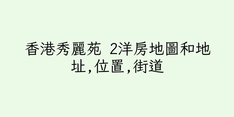 香港秀麗苑 2洋房地圖和地址,位置,街道