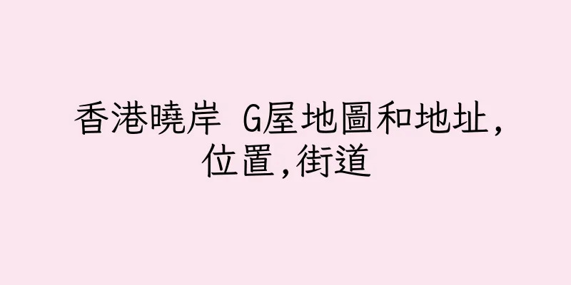 香港曉岸 G屋地圖和地址,位置,街道