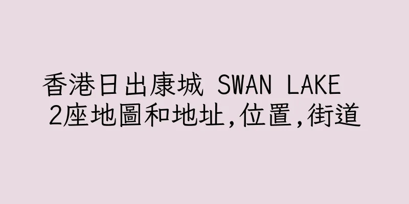 香港日出康城 SWAN LAKE  2座地圖和地址,位置,街道