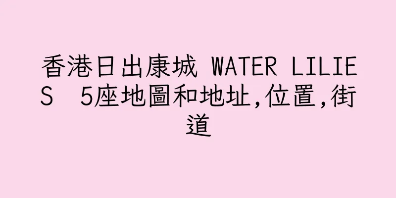 香港日出康城 WATER LILIES  5座地圖和地址,位置,街道