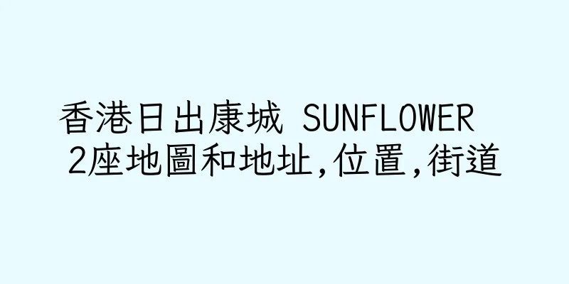 香港日出康城 SUNFLOWER  2座地圖和地址,位置,街道