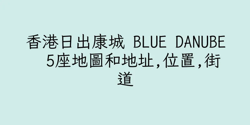 香港日出康城 BLUE DANUBE  5座地圖和地址,位置,街道
