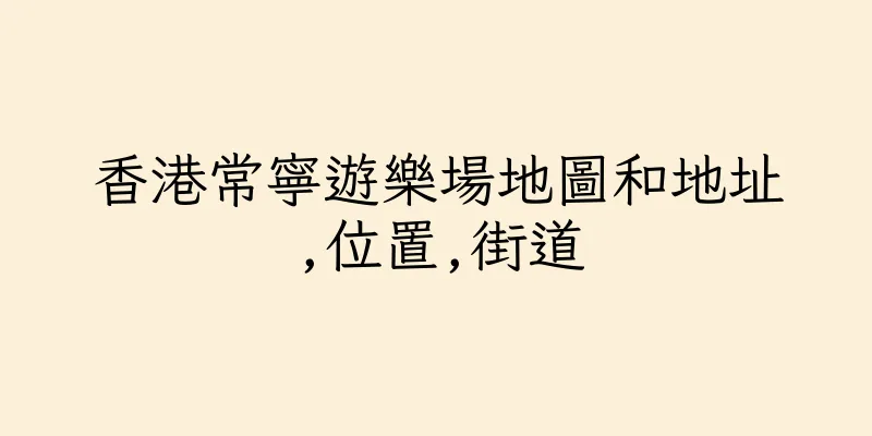 香港常寧遊樂場地圖和地址,位置,街道
