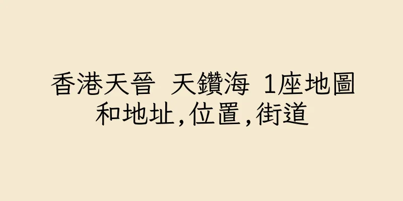 香港天晉 天鑽海 1座地圖和地址,位置,街道