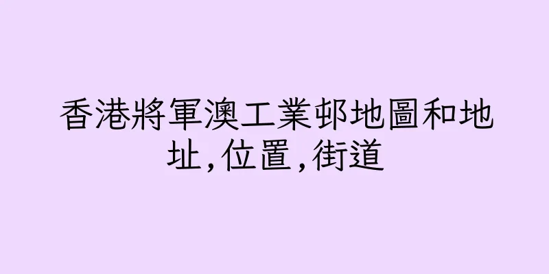 香港將軍澳工業邨地圖和地址,位置,街道