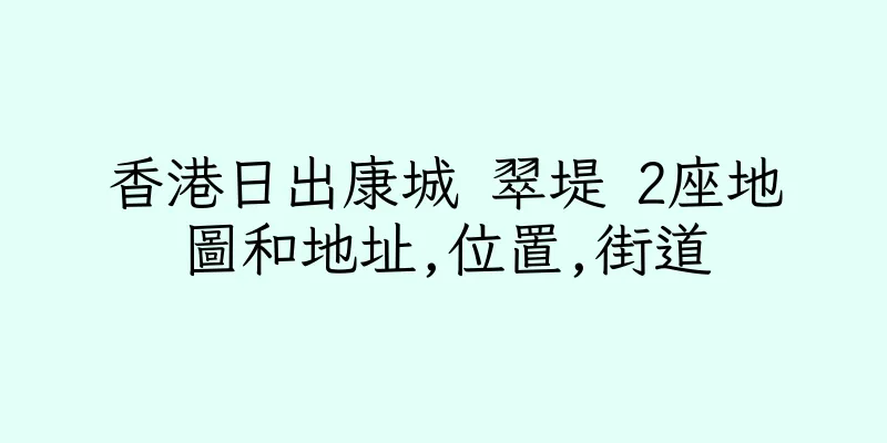 香港日出康城 翠堤 2座地圖和地址,位置,街道