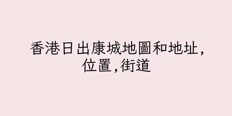 香港日出康城地圖和地址,位置,街道